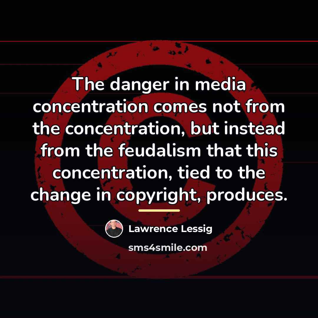 “The danger in media concentration comes not from the concentration,…” quote by Lawrence Lessig