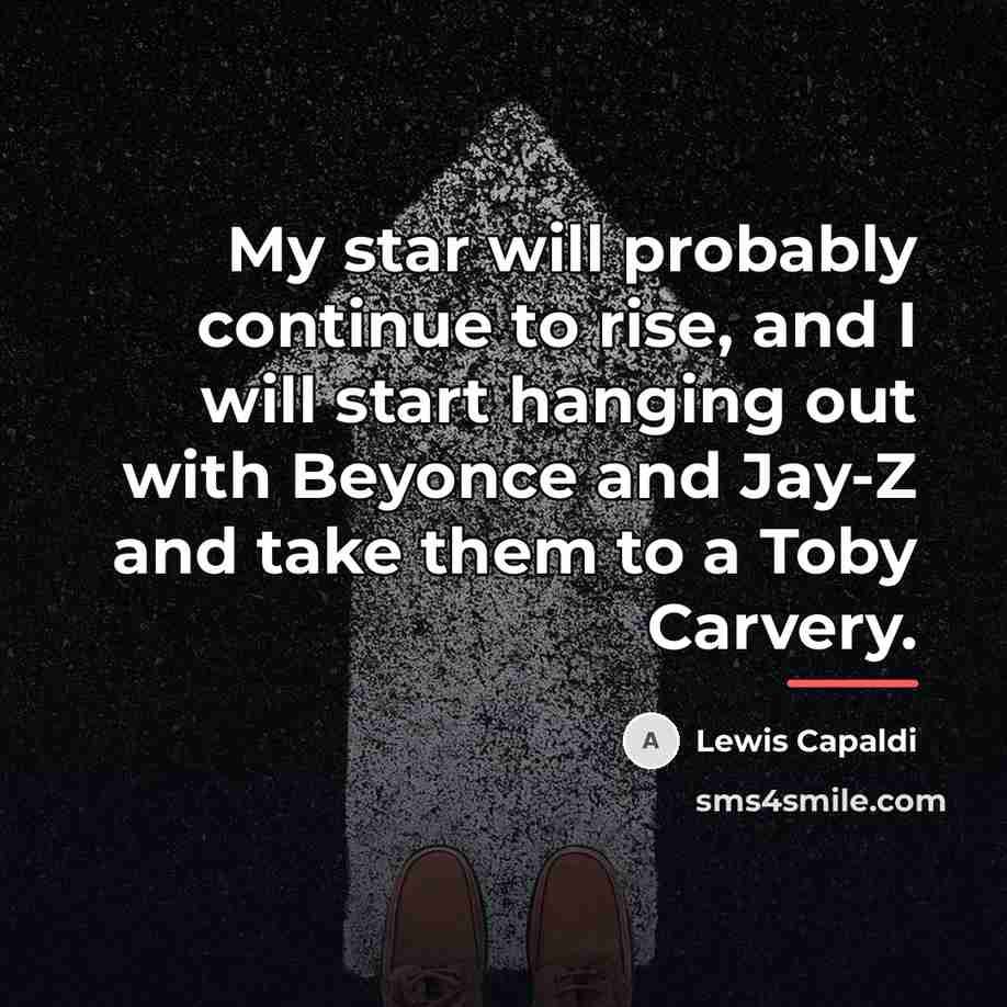 “My star will probably continue to rise, and I will…” quote by Lewis Capaldi