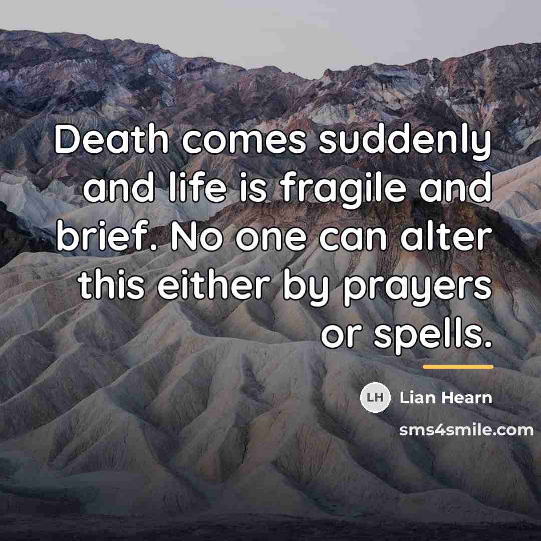 “Death comes suddenly and life is fragile and brief. No…” quote by Lian Hearn