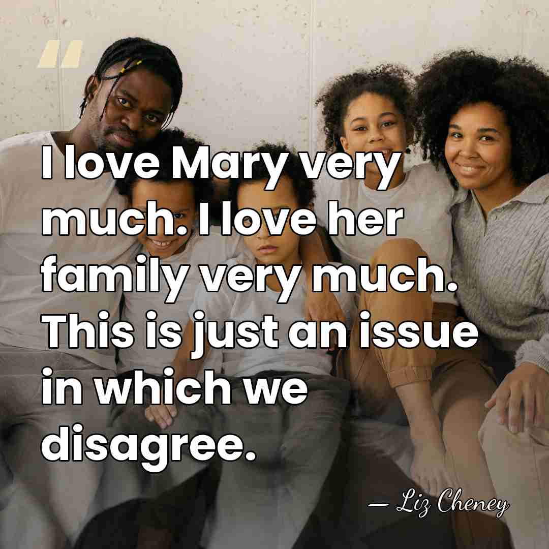 I love Mary very much. I love her family very much. This&hellip; - Liz Cheney