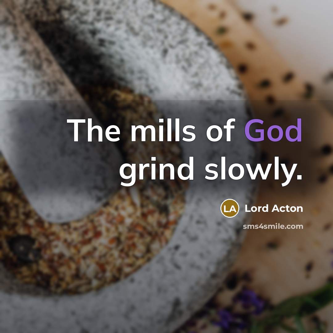 “The mills of God grind slowly.…” quote by Lord Acton