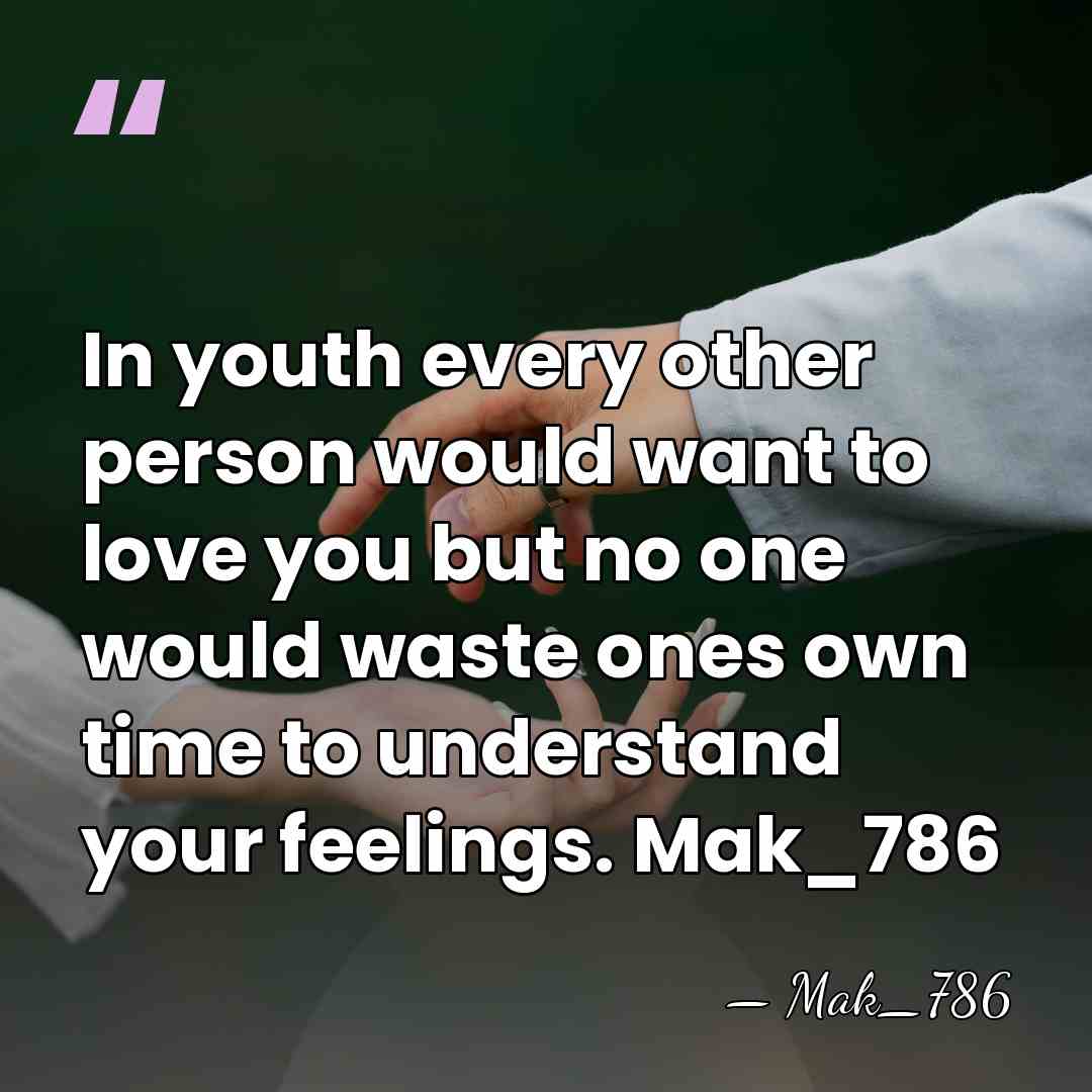 In youth every other person would want to love you but no&hellip; - Mak_786