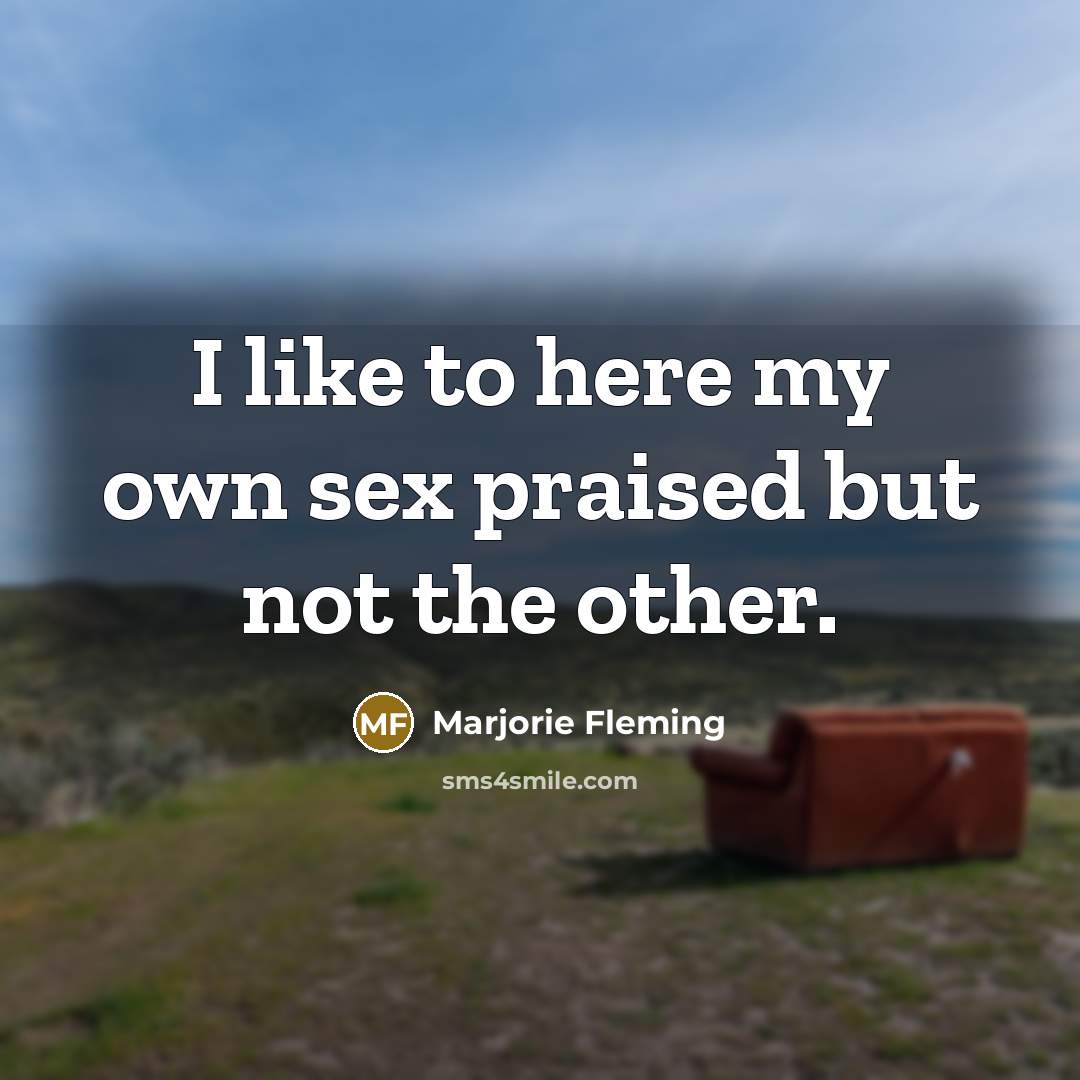 “I like to here my own sex praised but not…” quote by Marjorie Fleming