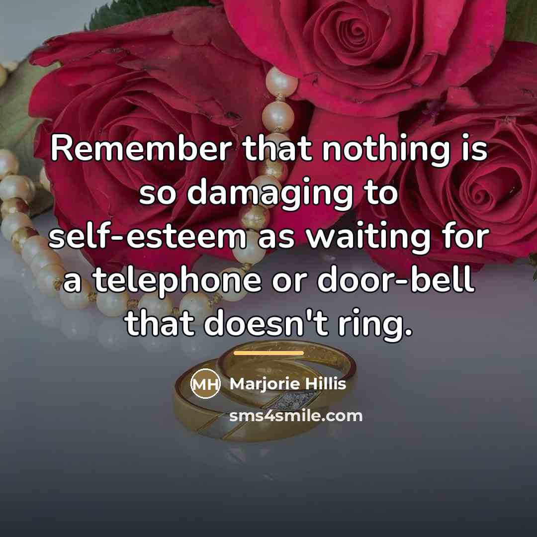 “Remember that nothing is so damaging to self-esteem as waiting…” quote by Marjorie Hillis