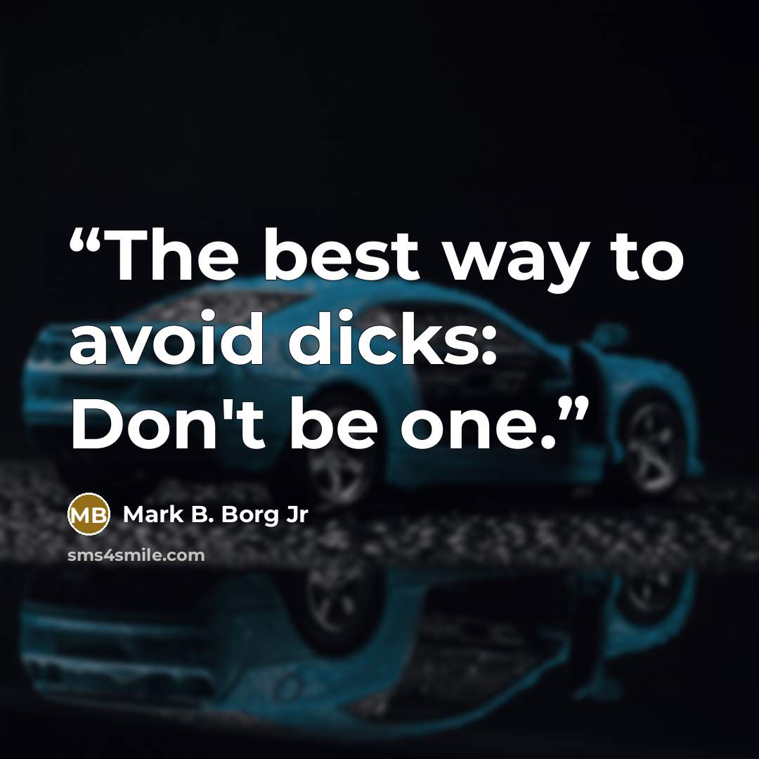 “The best way to avoid dicks: Don't be one.” quote by Mark B. Borg Jr