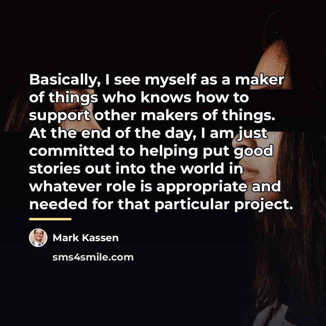 “Basically, I see myself as a maker of things who…” quote by Mark Kassen