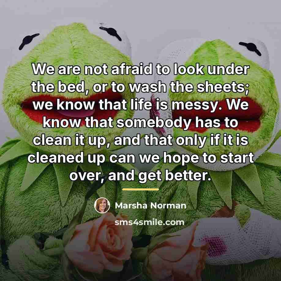 “We are not afraid to look under the bed, or…” quote by Marsha Norman