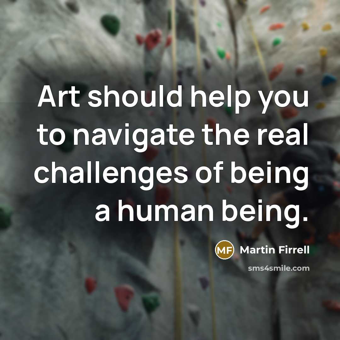 “Art should help you to navigate the real challenges of…” quote by Martin Firrell