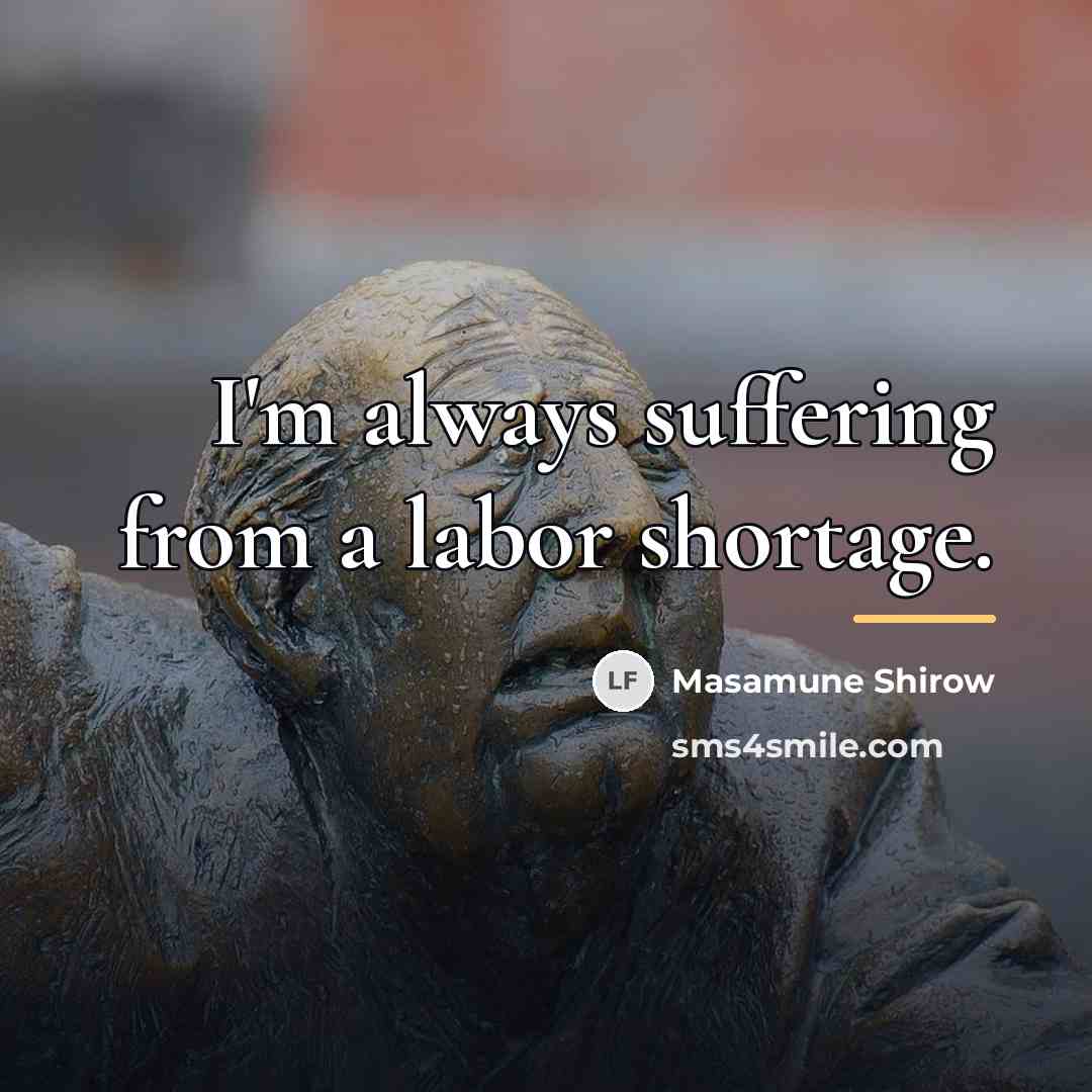 “I'm always suffering from a labor shortage.…” quote by Masamune Shirow