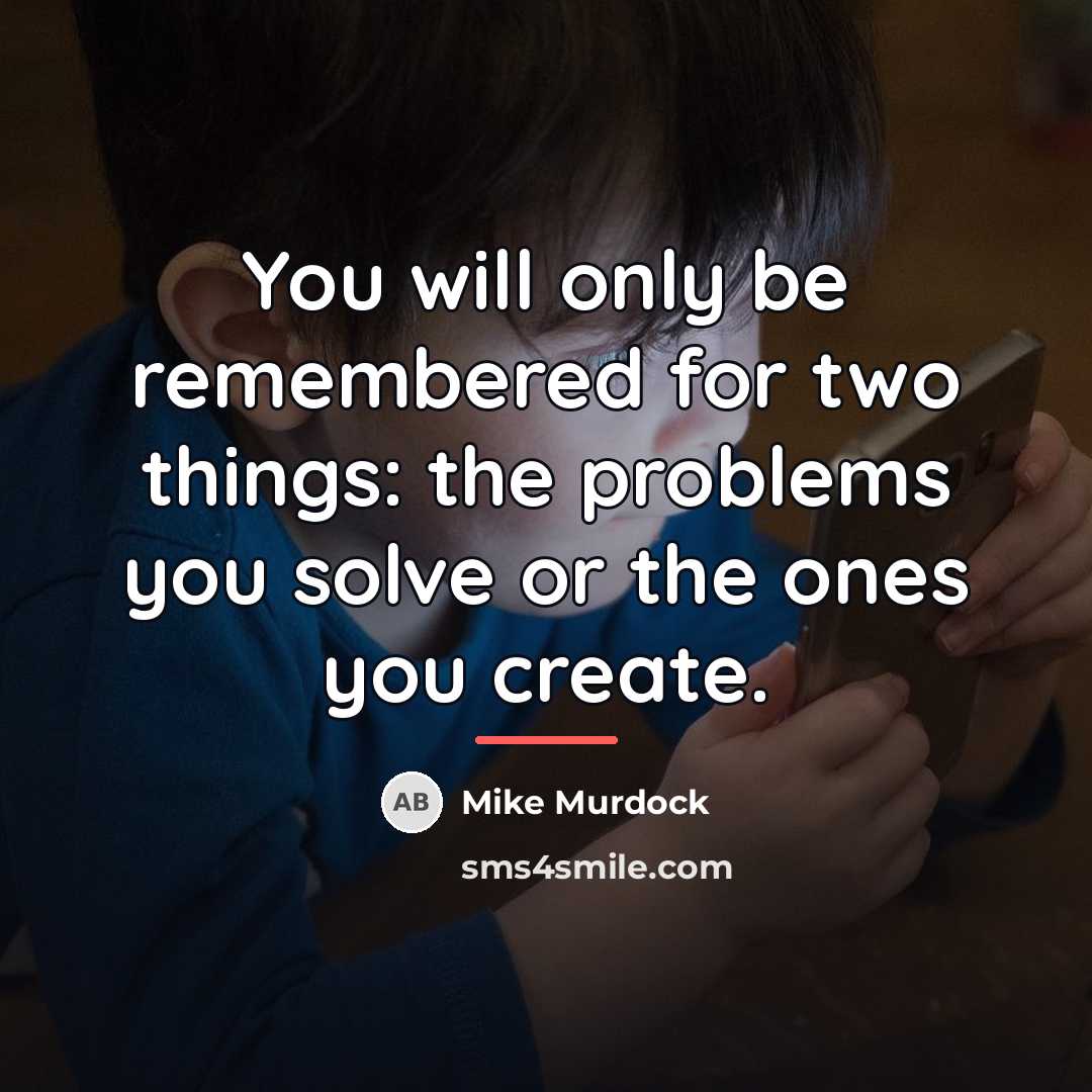 “You will only be remembered for two things: the problems…” quote by Mike Murdock