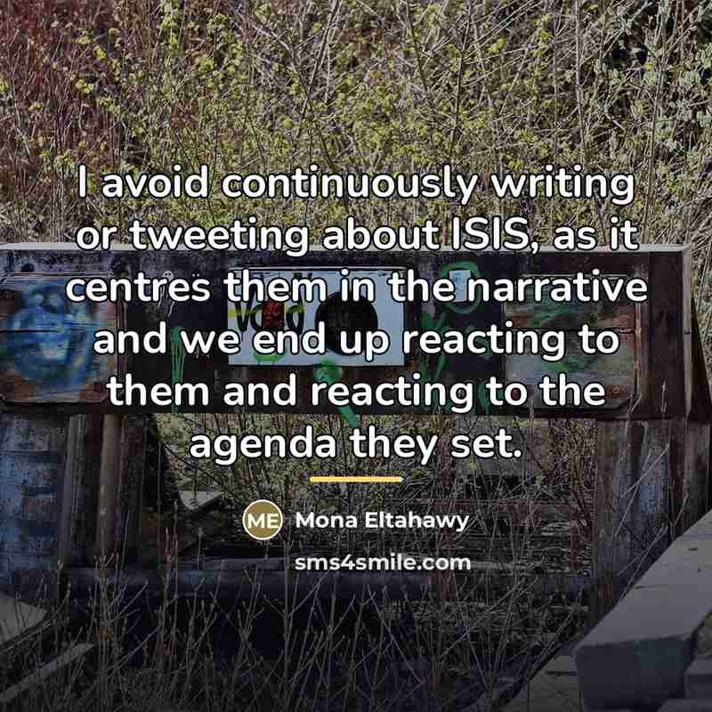 “I avoid continuously writing or tweeting about ISIS, as it…” quote by Mona Eltahawy