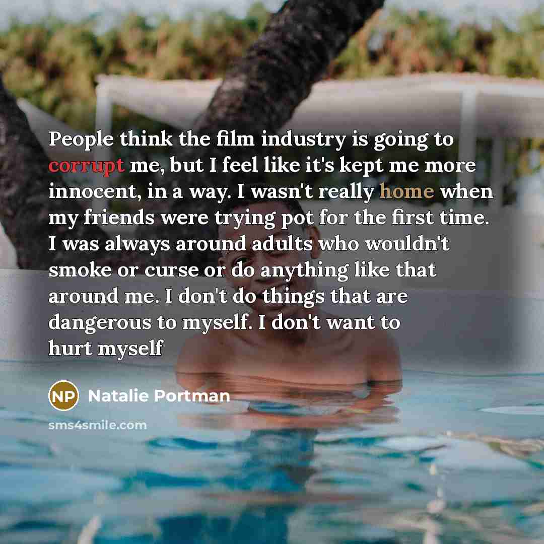 “People think the film industry is going to corrupt me,…” quote by Natalie Portman