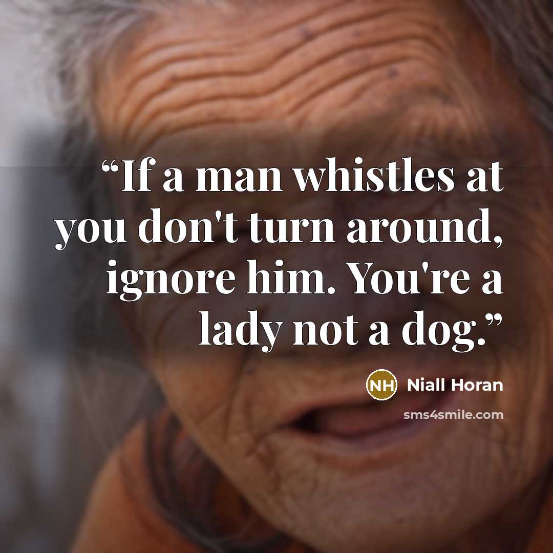 “If a man whistles at you don't turn around, ignore him. You're a lady not a dog.” quote by Niall Horan