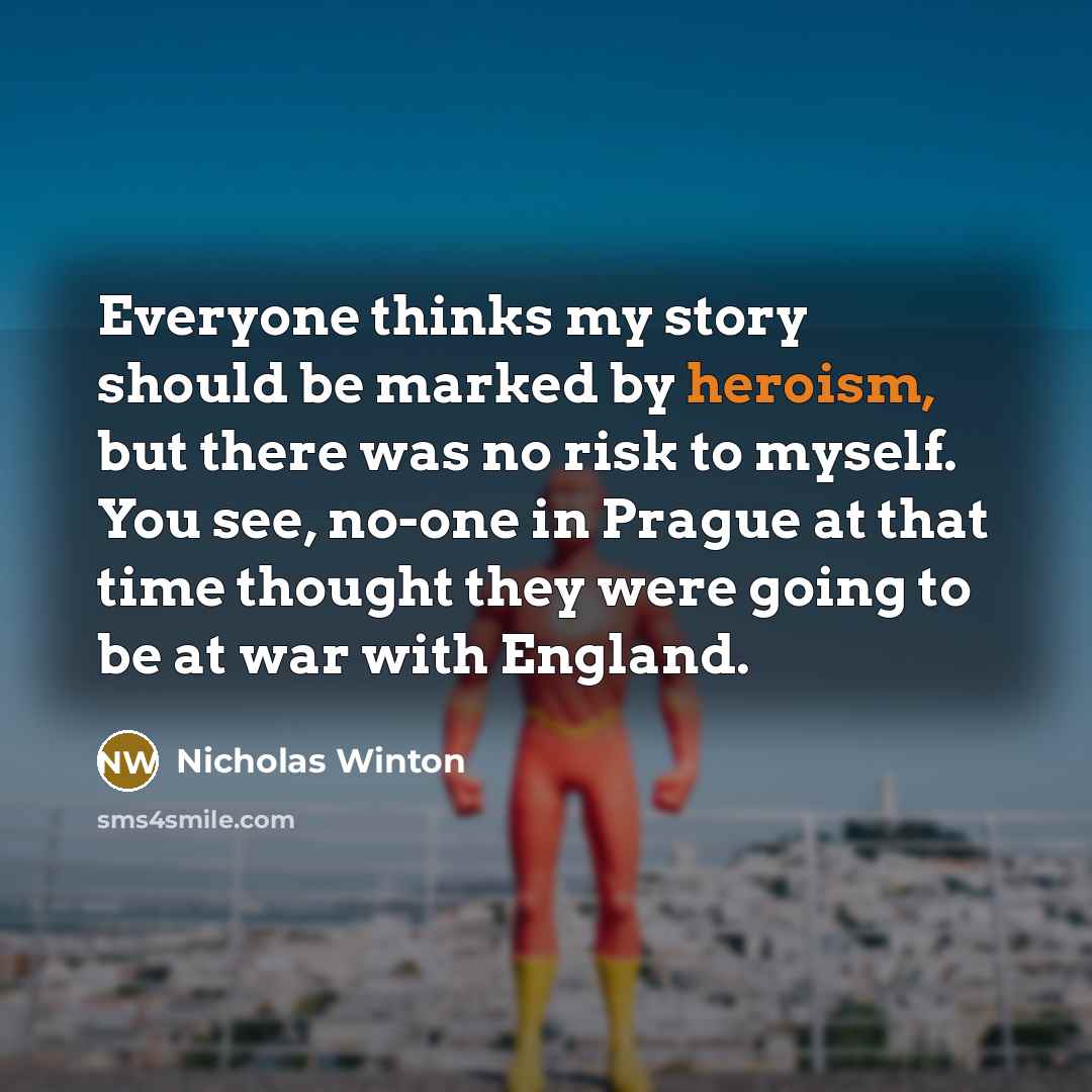 “Everyone thinks my story should be marked by heroism, but…” quote by Nicholas Winton