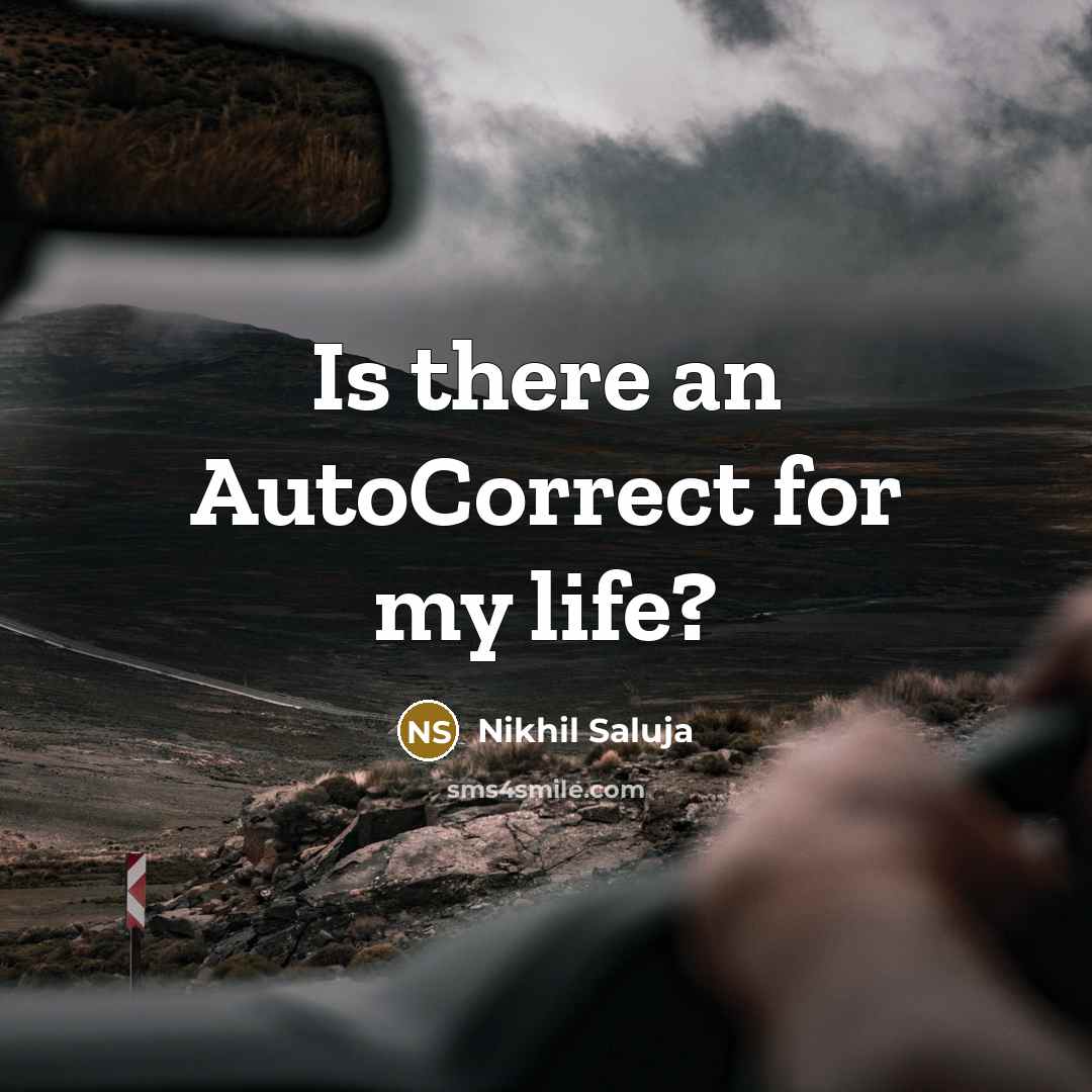 “Is there an AutoCorrect for my life?…” quote by Nikhil Saluja