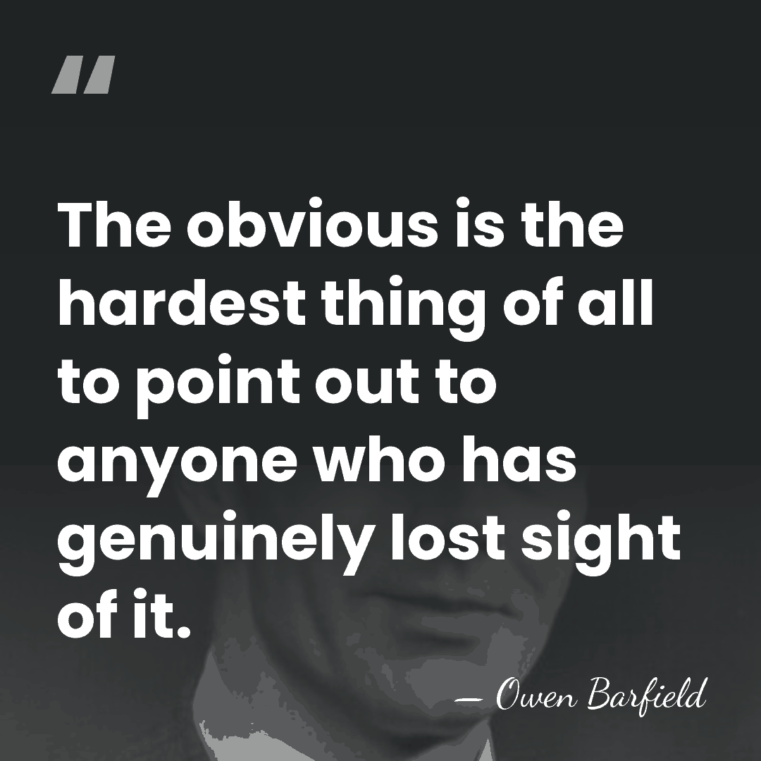The obvious is the hardest thing of all to point out to&hellip; - Owen Barfield
