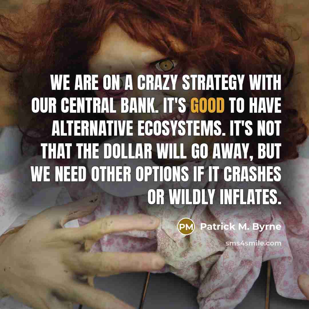 “We are on a crazy strategy with our central bank.…” quote by Patrick M. Byrne