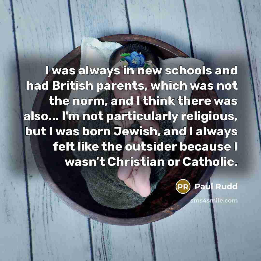 “I was always in new schools and had British parents,…” quote by Paul Rudd