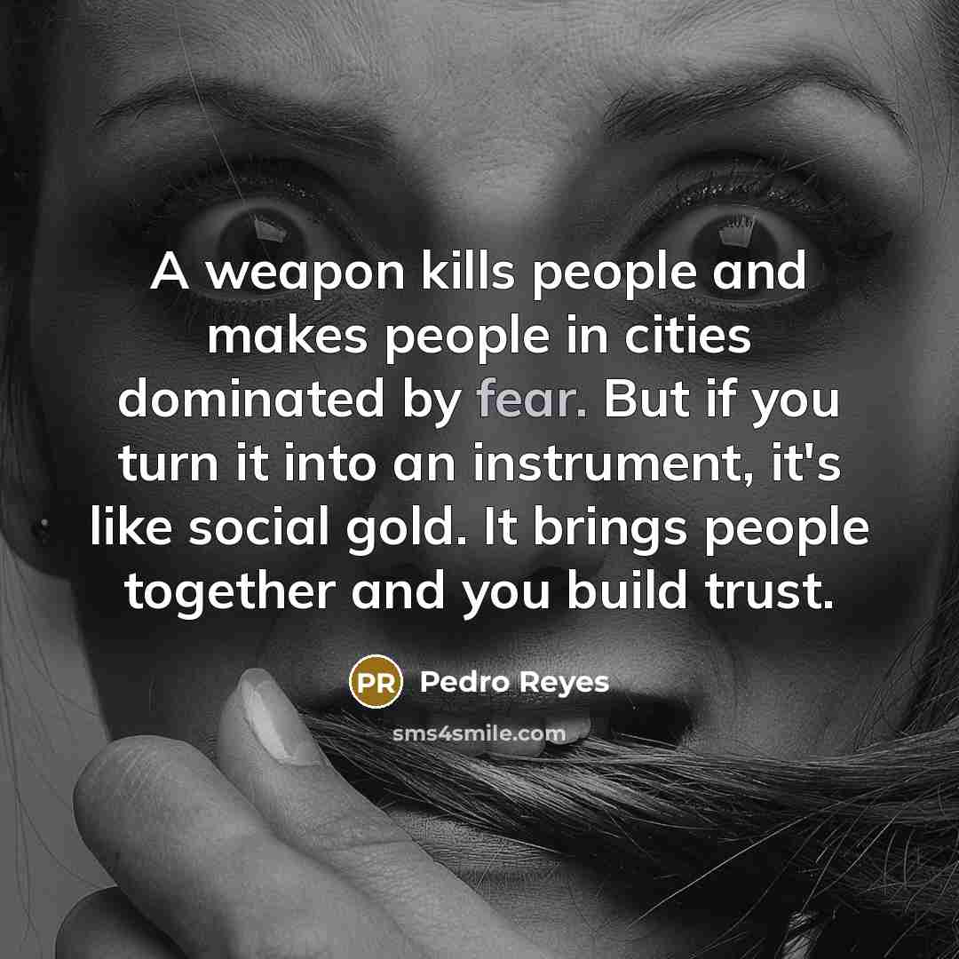 “A weapon kills people and makes people in cities dominated…” quote by Pedro Reyes