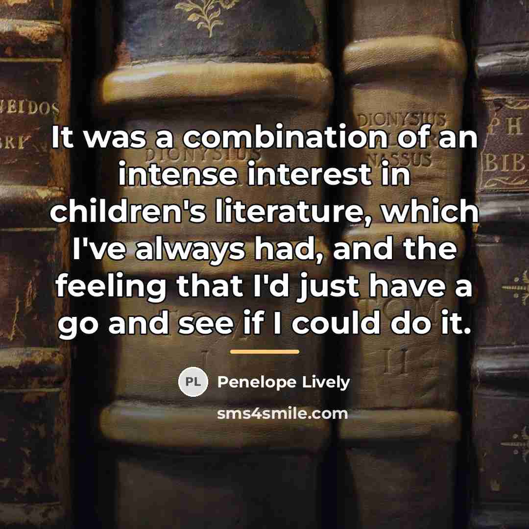 “It was a combination of an intense interest in children's…” quote by Penelope Lively