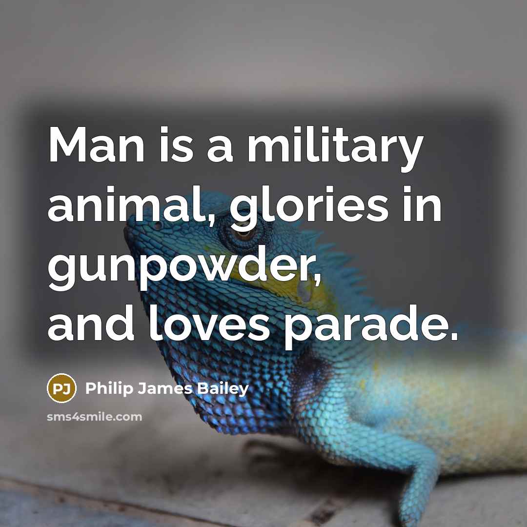 “Man is a military animal, glories in gunpowder, and loves…” quote by Philip James Bailey