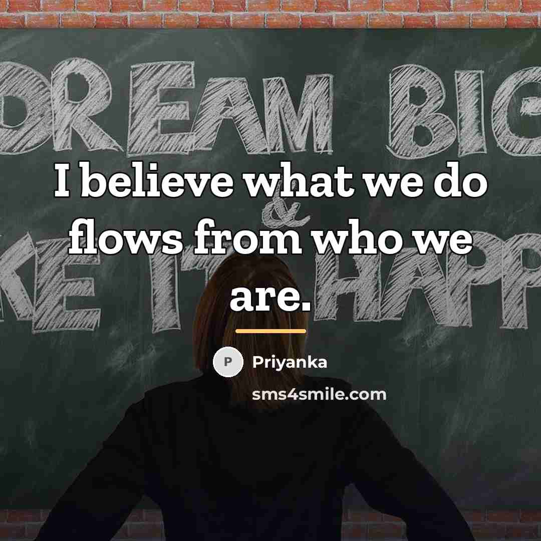 “I believe what we do flows from who we are.…” quote by Priyanka