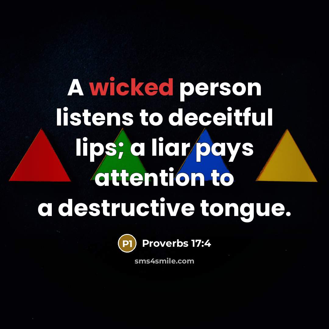 “A wicked person listens to deceitful lips; a liar pays attention to a destructive tongue.” quote by Proverbs 17:4
