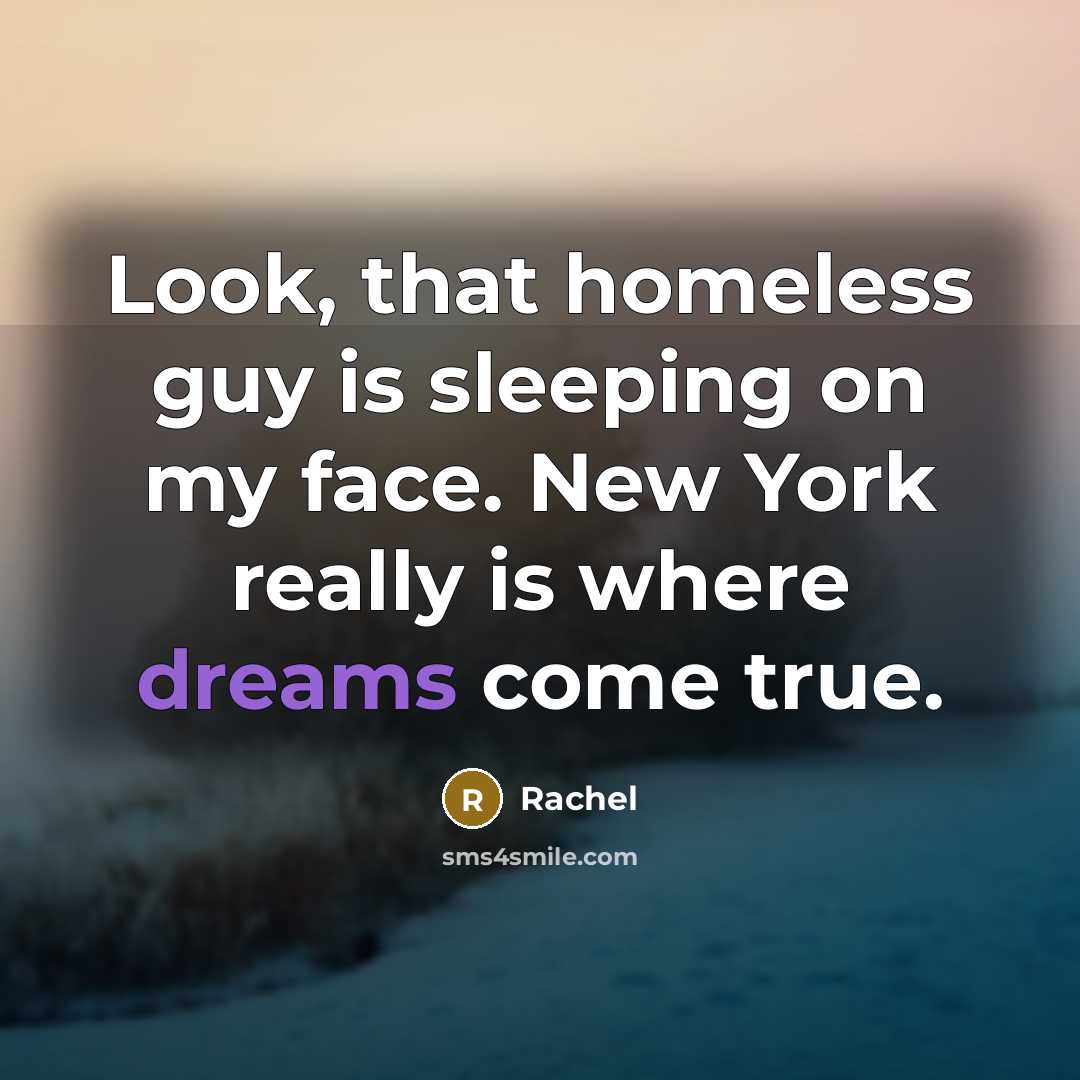 “Look, that homeless guy is sleeping on my face. New…” quote by Rachel