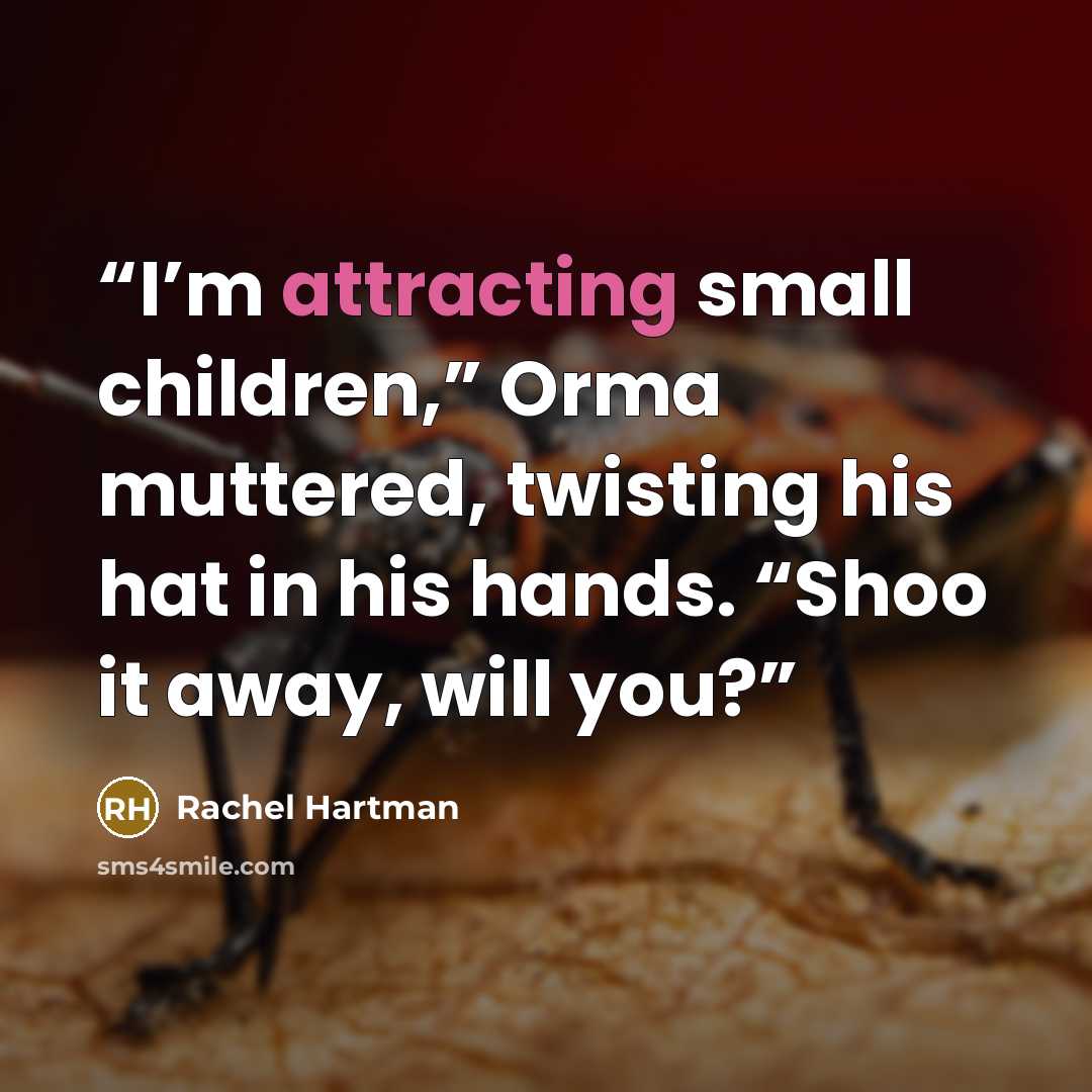 “I’m attracting small children,” Orma muttered, twisting his hat in his hands. “Shoo it away, will you?” quote by Rachel Hartman