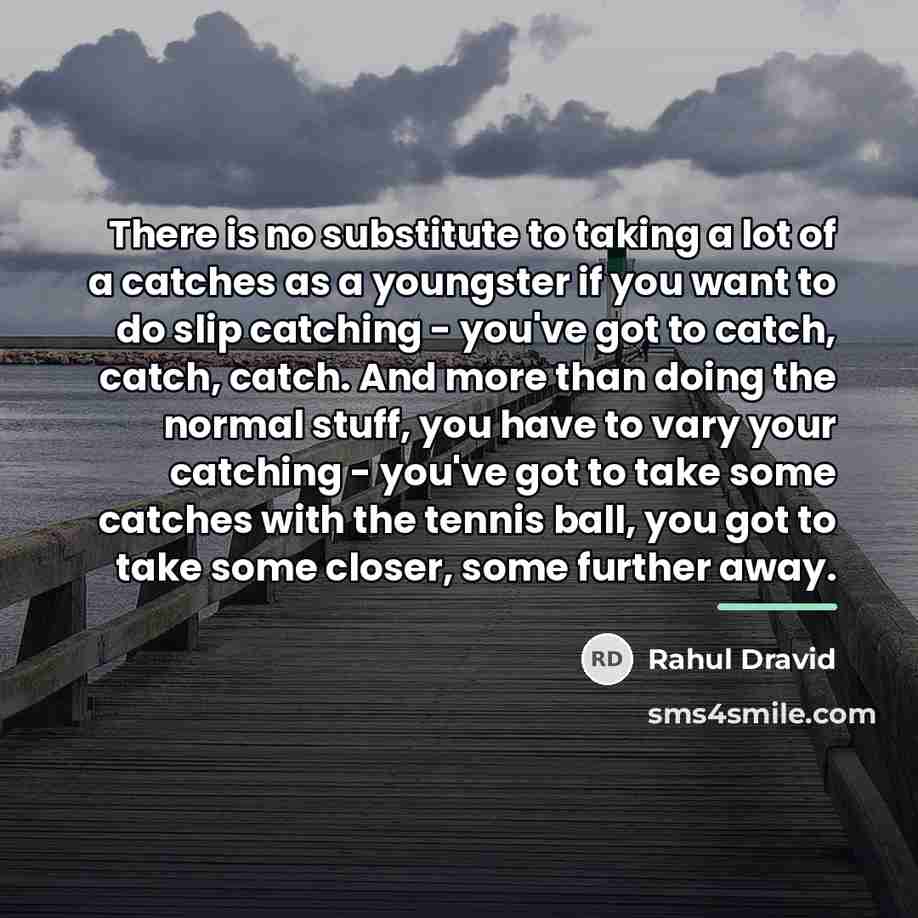 “There is no substitute to taking a lot of a…” quote by Rahul Dravid