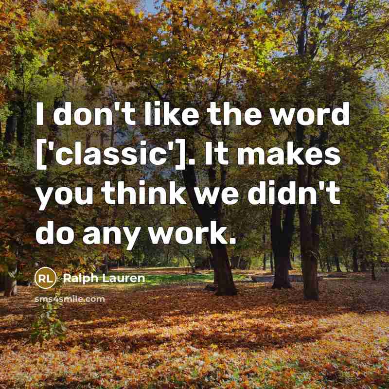 “I don't like the word ['classic']. It makes you think…” quote by Ralph Lauren