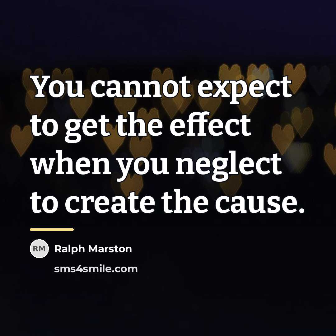 “You cannot expect to get the effect when you neglect…” quote by Ralph Marston