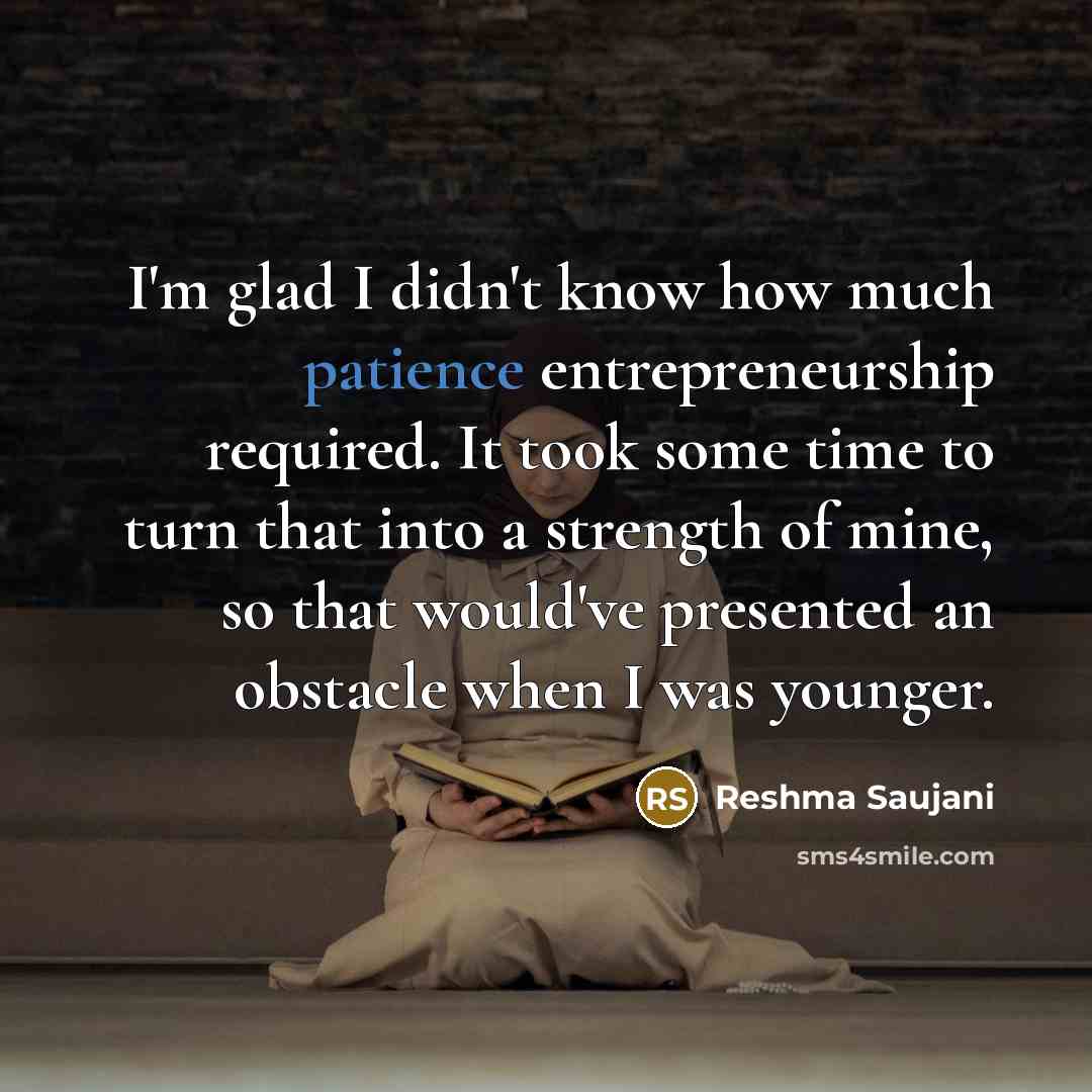 “I'm glad I didn't know how much patience entrepreneurship required.…” quote by Reshma Saujani