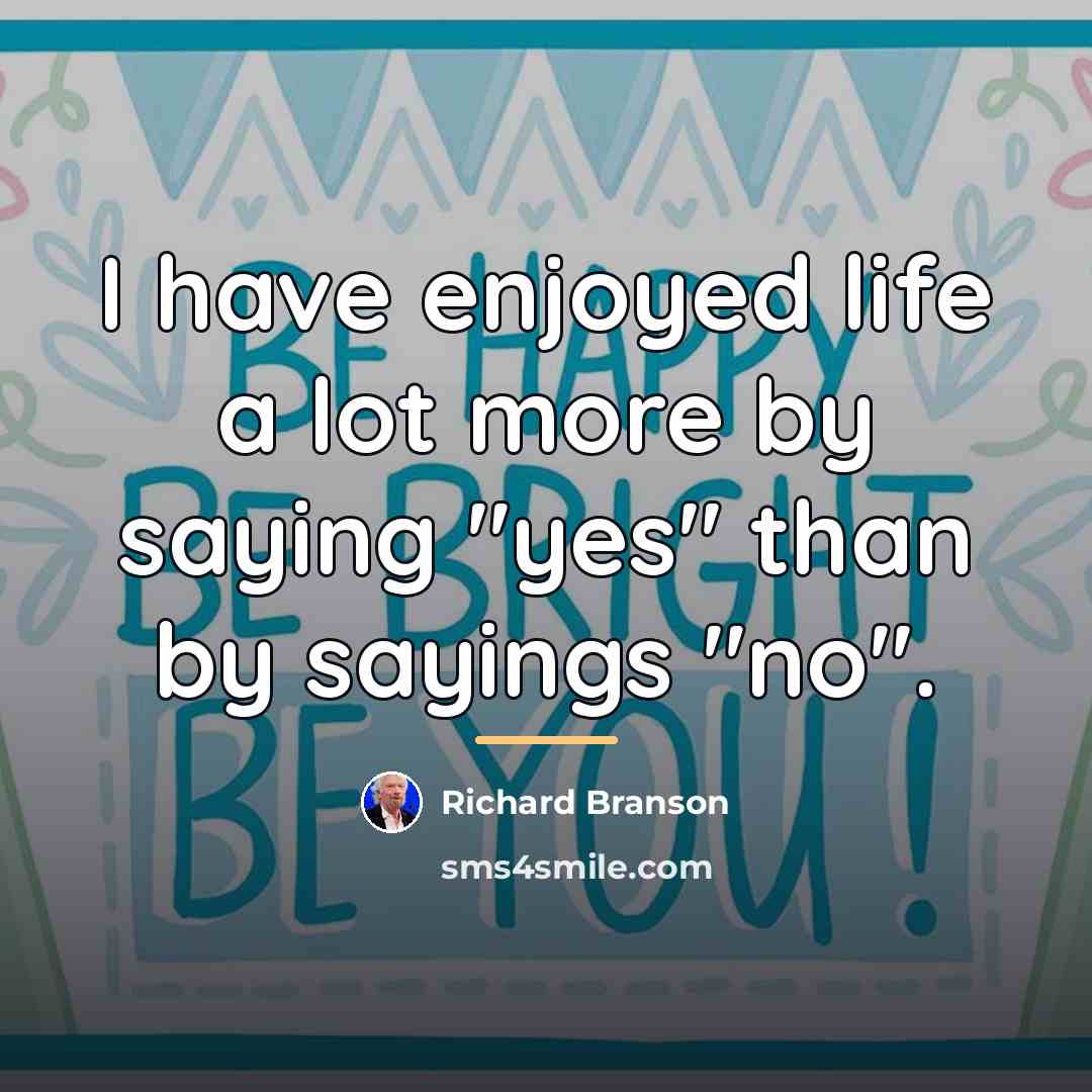 “I have enjoyed life a lot more by saying "yes"…” quote by Richard Branson