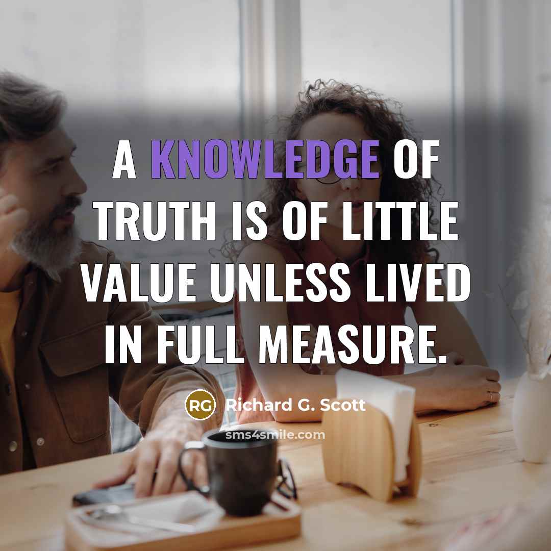 “A knowledge of truth is of little value unless lived…” quote by Richard G. Scott