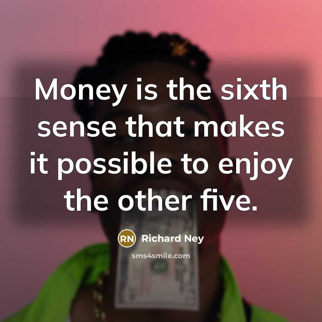 “Money is the sixth sense that makes it possible to…” quote by Richard Ney