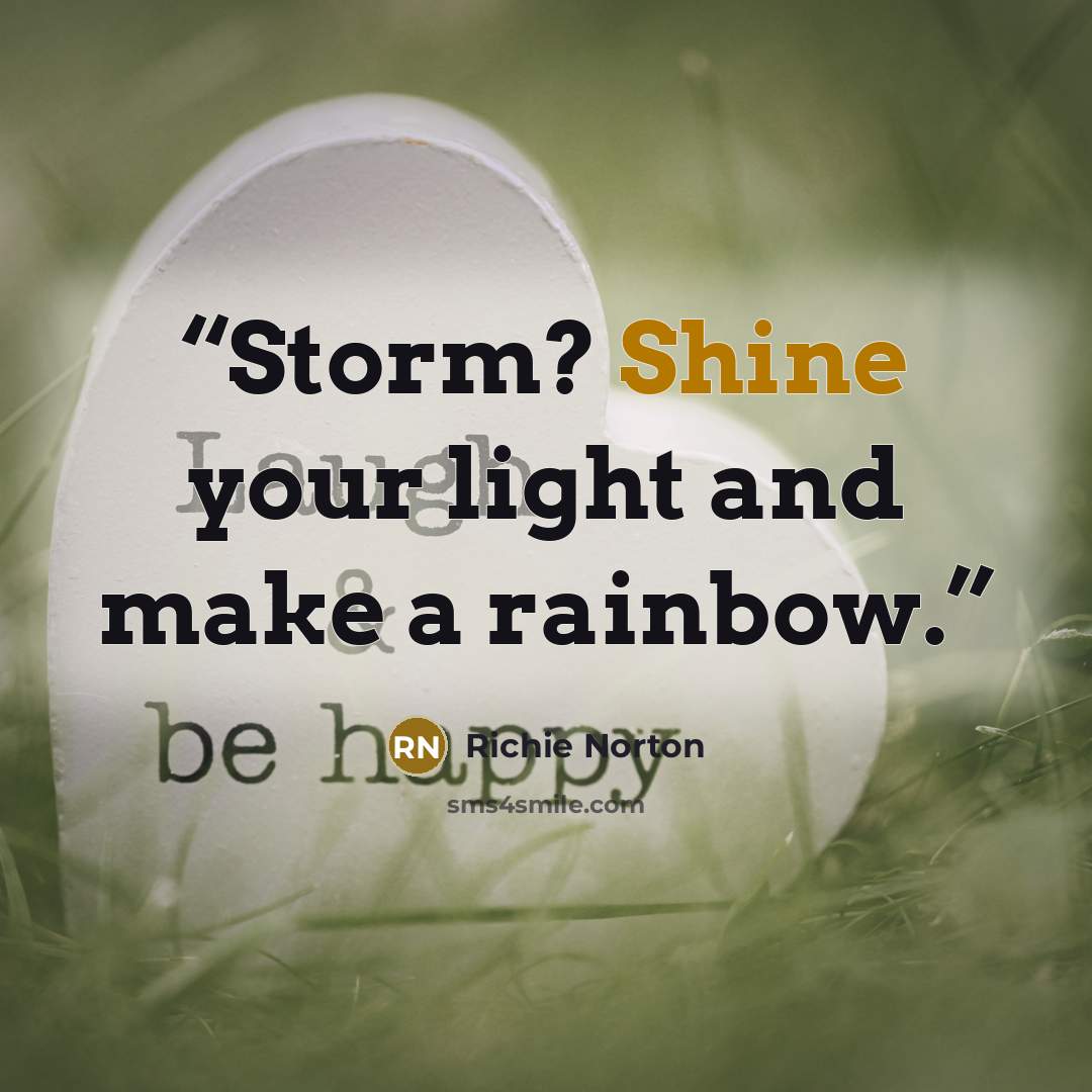“Storm? Shine your light and make a rainbow.” quote by Richie Norton