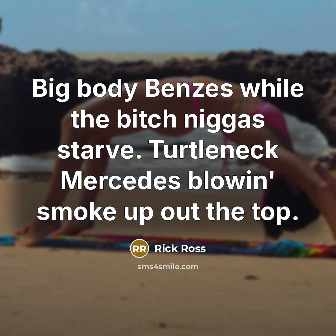 “Big body Benzes while the bitch niggas starve. Turtleneck Mercedes…” quote by Rick Ross