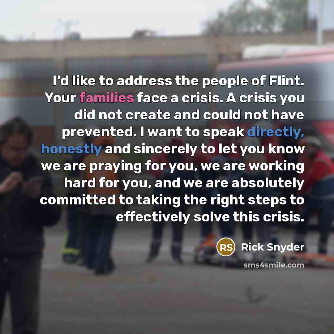 “I`d like to address the people of Flint. Your families…” quote by Rick Snyder