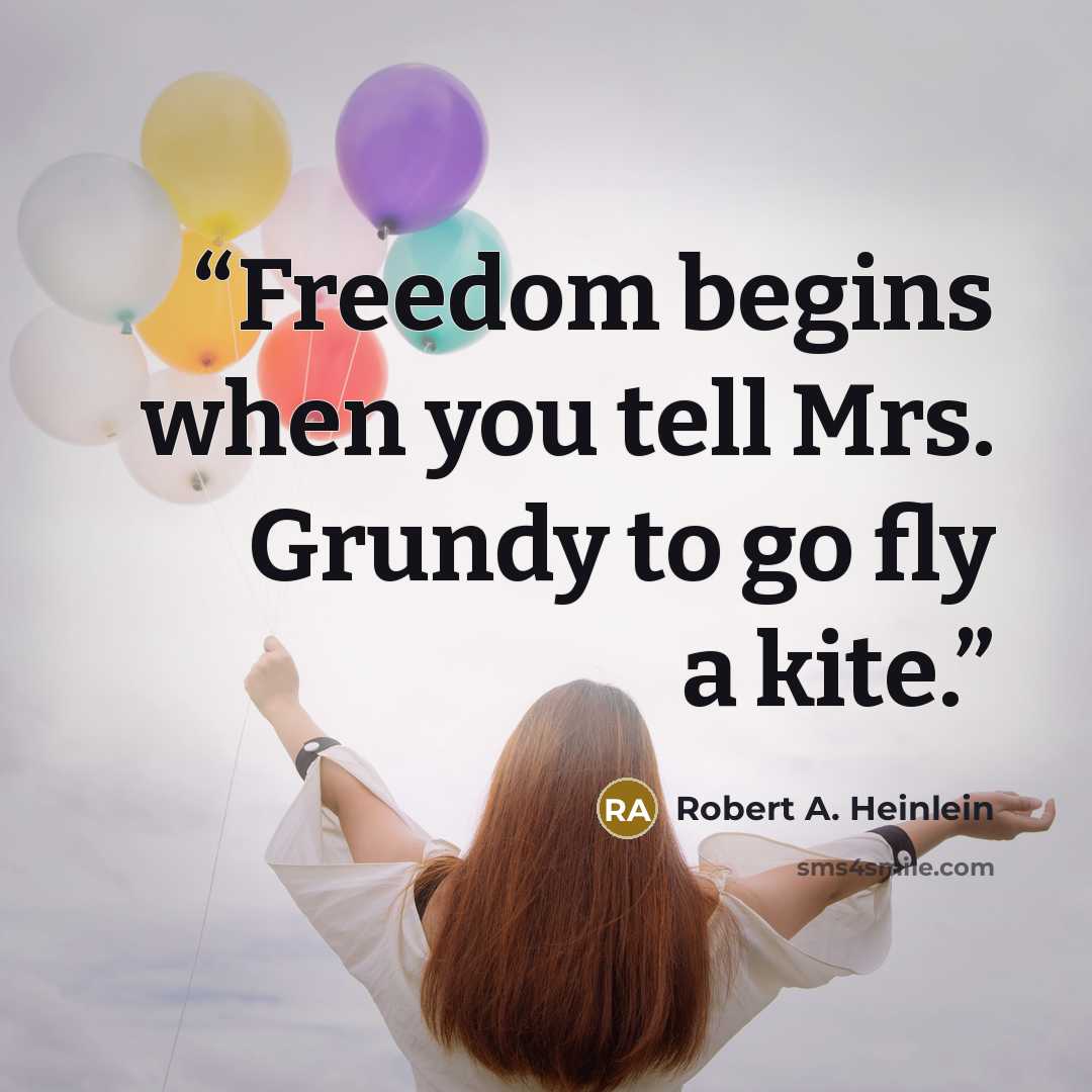 “Freedom begins when you tell Mrs. Grundy to go fly a kite.” quote by Robert A. Heinlein