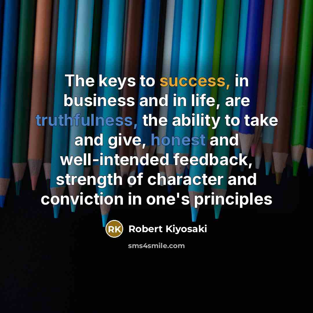 “The keys to success, in business and in life, are…” quote by Robert Kiyosaki