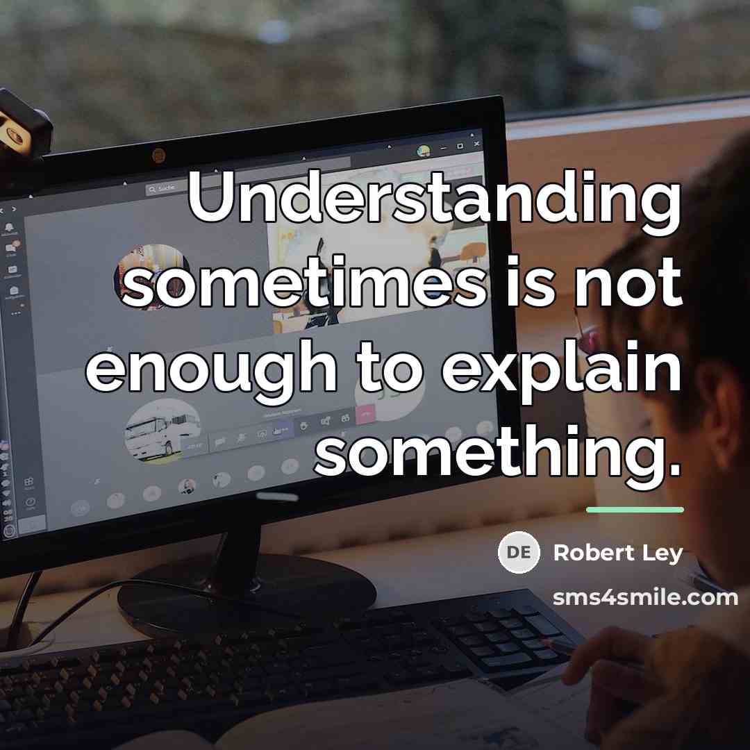 “Understanding sometimes is not enough to explain something.…” quote by Robert Ley