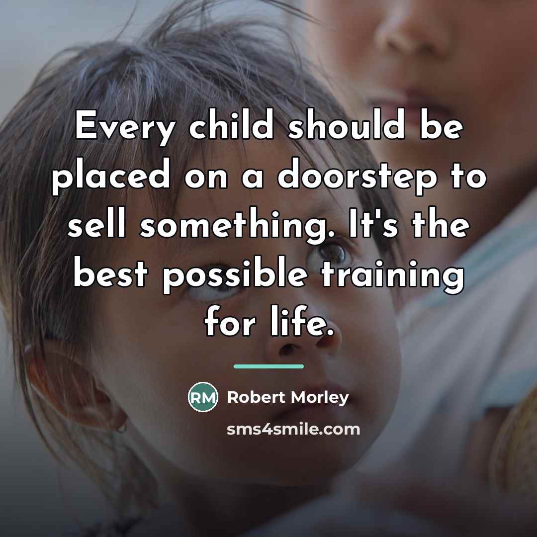 “Every child should be placed on a doorstep to sell…” quote by Robert Morley
