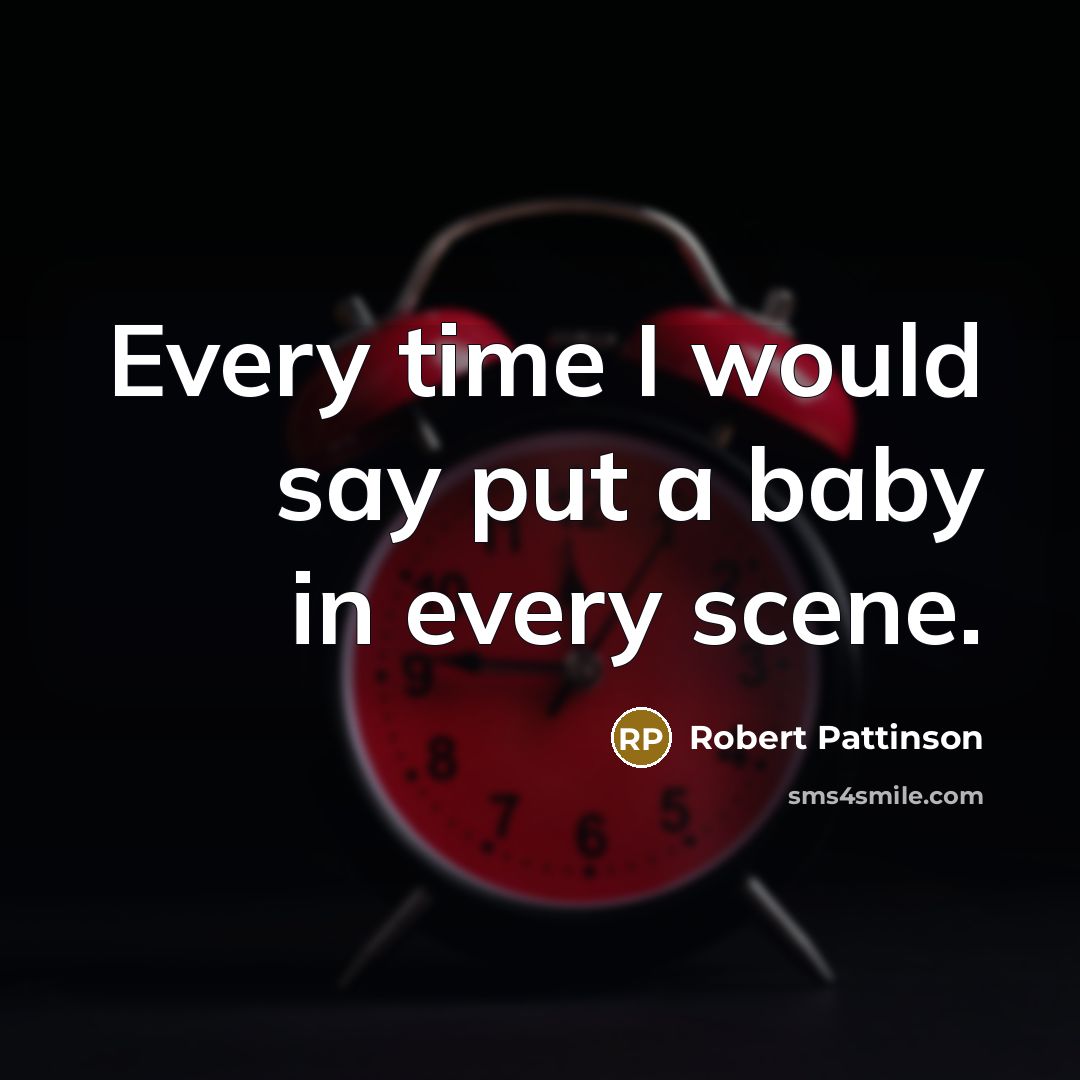 “Every time I would say put a baby in every…” quote by Robert Pattinson