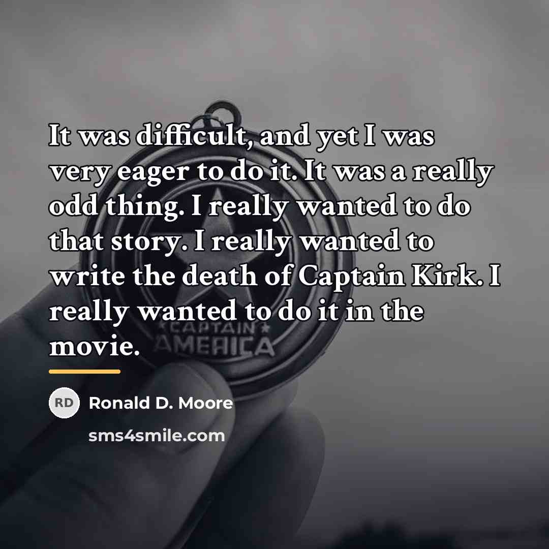 “It was difficult, and yet I was very eager to…” quote by Ronald D. Moore
