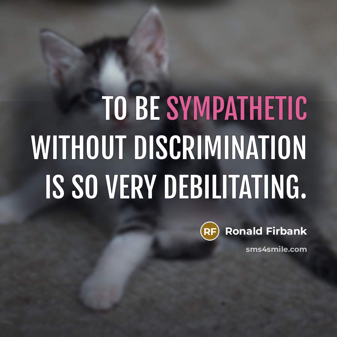 “To be sympathetic without discrimination is so very debilitating.…” quote by Ronald Firbank