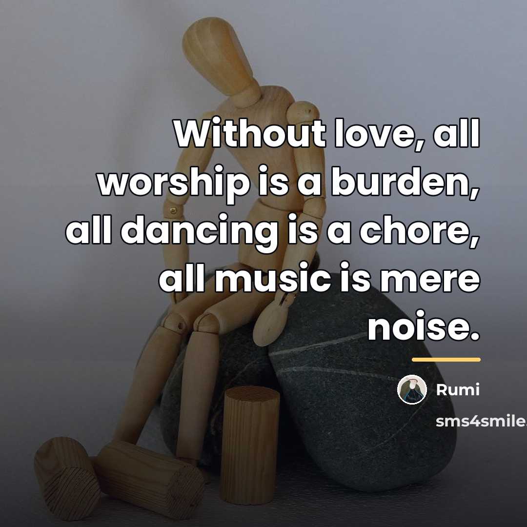 “Without love, all worship is a burden, all dancing is…” quote by Rumi