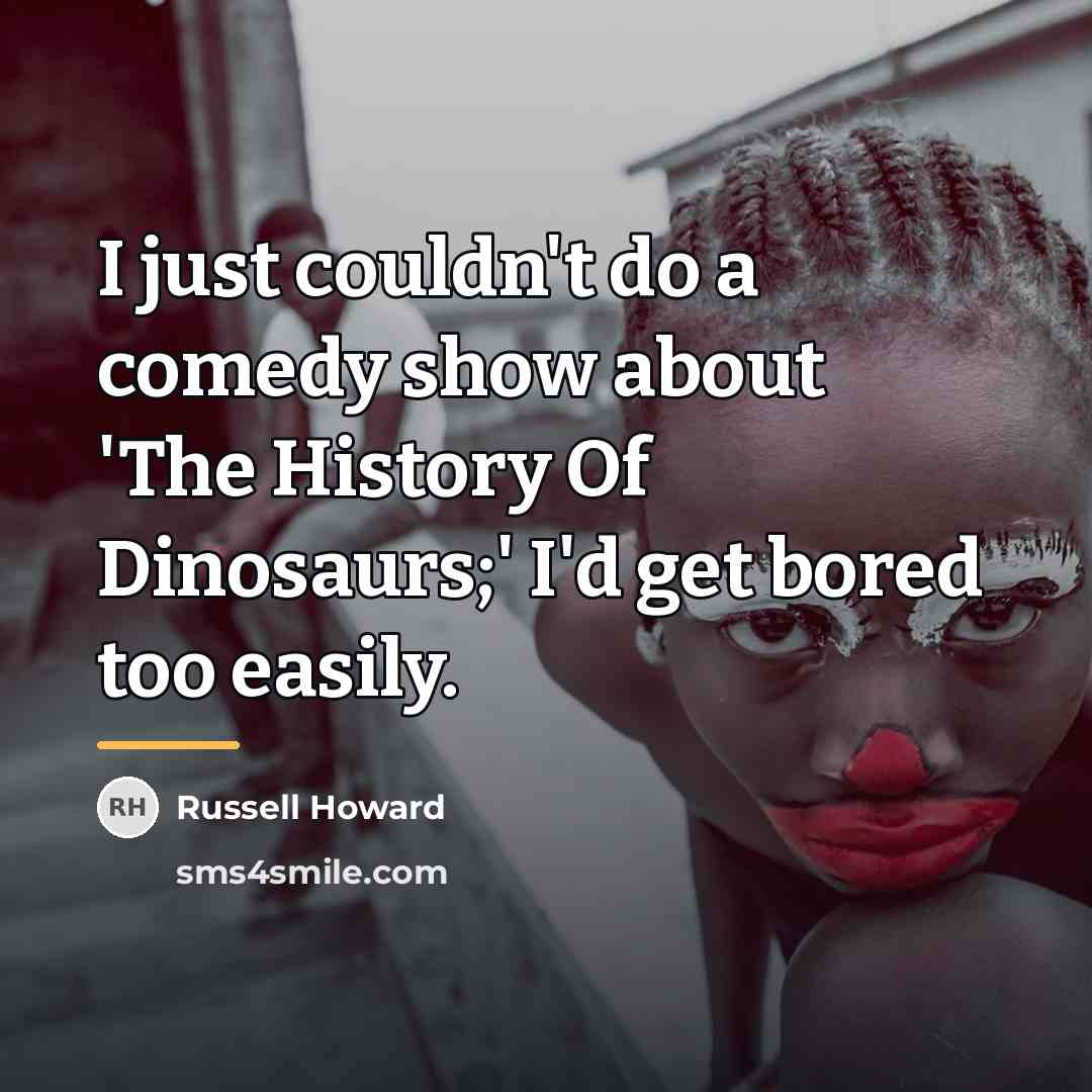 “I just couldn't do a comedy show about 'The History…” quote by Russell Howard