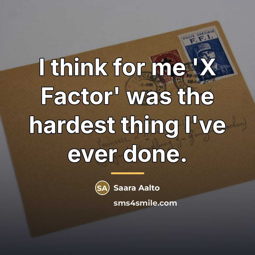 “I think for me 'X Factor' was the hardest thing…” quote by Saara Aalto