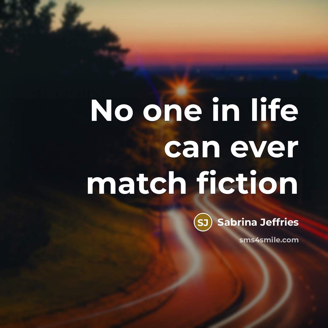 “No one in life can ever match fiction…” quote by Sabrina Jeffries
